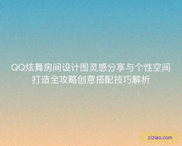 QQ炫舞房间设计图灵感分享与个性空间打造全攻略创意搭配技巧解析 QQ炫舞房间设计图灵感分享与个性空间打造全攻略创意搭配技巧解析
